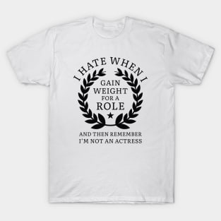 Gain Weight For A Role T-Shirt